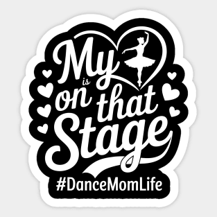 My Heart Is On That Stage – Dance Mom Life - Mothers day Sticker